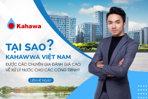 Tại sao Kahawwa Việt Nam được các chuyên gia đánh giá cao về xử lý nước cho các công trình?
