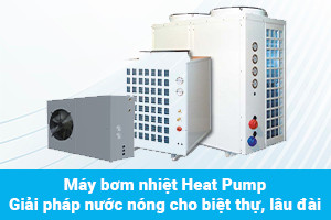 Máy bơm nhiệt Heat Pump – Giải pháp nước nóng cho biệt thự, lâu đài