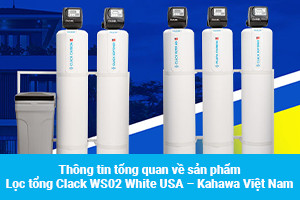 Thông tin tổng quan về sản phẩm Lọc tổng Clack WS02 White USA – Kahawa Việt Nam